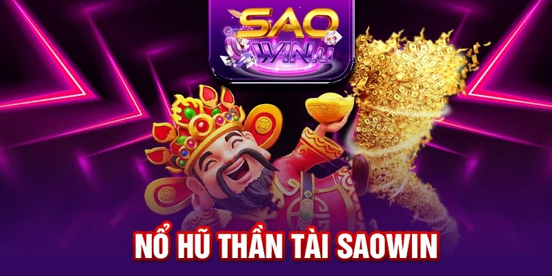 Nổ Hũ Thần Tài SAOWIN - Cơ Hội Trúng Jackpot Cực Khủng